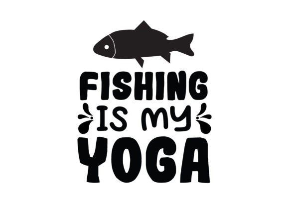 Fishing is My Yoga SVG Graphics and Crafts