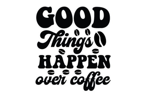 Good Things Happen over Coffee SVG