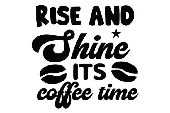 Rise and Shine Its Coffee Time SVG